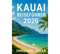 Kauai Reiseführer 2026: Ihr unverzichtbarer Begleiter für die Planung unvergesslicher Reisen mit Reiserouten, lokalen Tipps und budgetfreundlichen Einblicken (Tourist Guide)