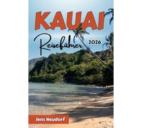 KAUAI Reiseführer 2026: Strände, Wanderungen, Karten und Reiserouten für die Garteninsel mit Insider-Reisetipps und familienfreundlichen Abenteuern