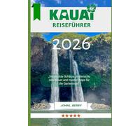 KAUAI Reiseführer 2026: „Versteckte Schätze, malerische Abenteuer und Insider-Tipps für die Garteninsel“