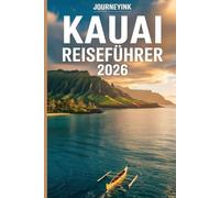 Kauai Reiseführer 2026: Vollständiger Besucherführer für Hawaiis Garteninsel mit Reiserouten, Tipps und lokalen Einblicken