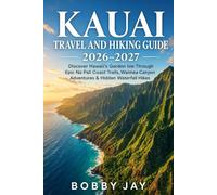 Kauai Travel and Hiking Guide 2026-2027: Discover Hawaii’s Garden Isle Through Epic Na Pali Coast Trails, Waimea Canyon Adventures & Hidden Waterfall Hikes (Ultimate Hiking & Adventure Series)