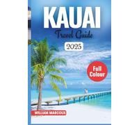KAUAI TRAVEL GUIDE 2025-2026: Discover the Garden Isle’s Untamed Beauty.