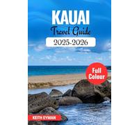 KAUAI TRAVEL GUIDE 2025-2026: The Essential Insider's Handbook to Kauai's Hidden Gems, Luxe Escapes, and Authentic Island Spirit