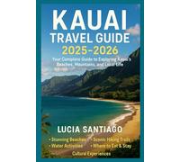 Kauai Travel Guide 2025-2026: Your Complete Guide to Exploring Kauai’s Beaches, Mountains, and Local Life