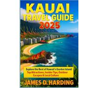 KAUAI TRAVEL GUIDE 2025: Explore the Best of Hawaii’s Garden Island: Top Attractions, Insider Tips, Outdoor Escapes & Local Culture