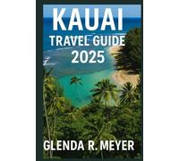 KAUAI TRAVEL GUIDE 2025: Explore Top Kauai Attractions, Beaches, Hikes, Food, Culture, Adventures, and Trip Itineraries
