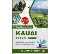 KAUAI TRAVEL GUIDE 2025: Smart Planning, Eco Adventures & Authentic Hawaiian Experiences (The Traveler's Companion)