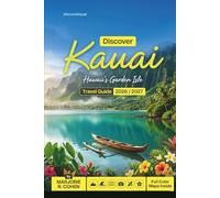 KAUAI TRAVEL GUIDE 2026/2027: Discover Hawaii's Garden Isle with Insider Tips, Hidden Gems, Na Pali Coast, Hanalei Bay, Waimea Canyon, Flexible Itineraries, Local Eats and Full-Color Maps