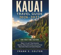 KAUAI TRAVEL GUIDE 2026-2027 FOR FIRST-TIME VISITORS: Maps, 3, 5, and 7-Day Itineraries, Beaches, Hikes, Scenic Drives, Local Food, Reservation Advice, and Cultural Etiquette