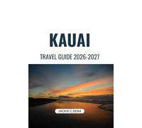 Kauai Travel Guide 2026-2027: Your Complete Companion to Attractions, Nature, and Island Life