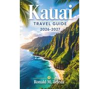 Kauai Travel Guide 2026-2027: Your Essential Companion to Scenic Drives, Must-See Attractions, Beautiful Beaches, Epic Hikes, Local Food, Outdoor Adventures, and Sample Itineraries