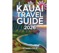 KAUAI TRAVEL GUIDE 2026: Explore Paradise: Your Complete Kauai Adventure Handbook