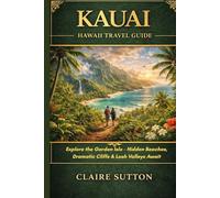 KAUAI TRAVEL GUIDE 2026: Explore the Garden Isle - Hidden Beaches, Dramatic Cliffs & Lush Valleys Await
