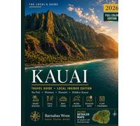 Kauai Travel Guide 2026: Explore the Garden Isle - Na Pali Coast, Waimea Canyon, Hanalei, With Curated Itineraries for Every Type of Traveler