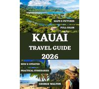 KAUAI TRAVEL GUIDE 2026 (FULL COLOR): Your Complete Companion to Stunning Beaches, Rainforest Trails, Waterfalls, Scenic Drives, Hidden Gems, Outdoor ... Isle (Essential & Complete Travel Guides)