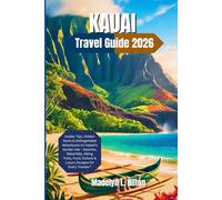 KAUAI TRAVEL GUIDE 2026: Insider Tips, Hidden Gems & Unforgettable Adventures on Hawaii’s Garden Isle - Beaches, Waterfalls, Hiking Trails, Food, Culture & Luxury Escapes for Every Traveler”