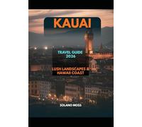 KAUAI TRAVEL GUIDE 2026: Lush Landscapes & Hawaii Coast (The Explorer’s Companion 2025)