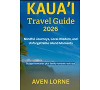 KAUAI TRAVEL GUIDE 2026: Mindful Journeys, Local Wisdom, and Unforgettable Island Moments