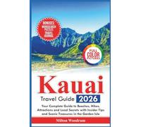 Kauai Travel Guide 2026: Your Complete Guide to Beaches, Hikes, Attractions and Local Secrets with Insider Tips and Scenic Treasures in the Garden Isle