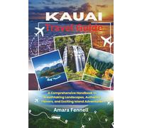 Kauai Travel Guide: A Comprehensive Handbook to Breathtaking Landscapes, Authentic Flavors, and Exciting Island Adventures