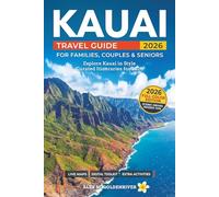 Kauai Travel Guide: Curated Itineraries for Families, Couples & Seniors: Local Tips, Full-Color Maps & Stunning Photos for a Refined and Unforgettable Kauai Adventure