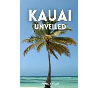 Kauai Unveiled: The Essential Guide to the Garden Isle’s Treasures