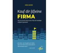 Kauf dir (d)eine Firma: Wie du mit dem Wissen eines Profis die Nachfolge erfolgreich gestaltest