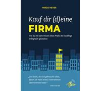 Kauf dir (d)eine Firma: Wie du mit dem Wissen eines Profis die Nachfolge erfolgreich gestaltest