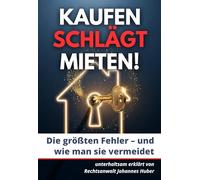 Kaufen schlägt Mieten - die größten Fehler und wie man sie vermeidet: Johannes Huber, Experte für Immobilienrecht zeigt Ihnen unterhaltsam den ... Eigenheim und die Regeln des Vermögensaufbaus