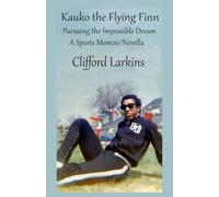 Kauko the Flying Finn: Pursuing the Impossible Dream A Sports Memoir/Novella