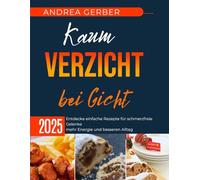 Kaum Verzicht bei Gicht 2025: Entdecke einfache Rezepte für schmerzfreie Gelenke mehr Energie und besseren Alltag