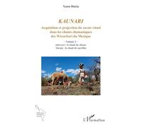 Kaunari: Acquisition et projection du savoir rituel dans les chants chamaniques des Wixaritari du Mexique - Volume 2 - tahewari : le chant de chasse ... de sacrifice (Recherches Amériques Latines)