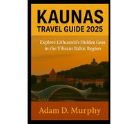 Kaunas Travel Guide 2025: Explore Lithuania’s Hidden Gem in the Vibrant Baltic Region