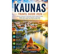 KAUNAS TRAVEL GUIDE 2026: Discover Lithuania's Underrated Cultural Capital Through Hidden Gems, Cultural Treasures, Local Food, Scenic River Walks, Day Trips & Insider Tips