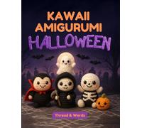 Kawaii Amigurumi HALLOWEEN: “Kawaii Amigurumi Halloween Crochet Patterns for Beginners and Advanced: Step-by-Step Cute and Easy Amigurumi Projects to ... Werewolves, Pumpkins, Mummies and More!