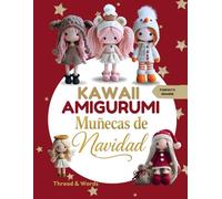 Kawaii Amigurumi Muñecas de Navidad: Patrones fáciles de muñecas amigurumi navideñas en crochet - ideas creativas y proyectos paso a paso para principiantes