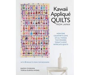 Kawaii Appliqué Quilts from Japan: How One Country’s Love of All Things Tiny Powers Today's Most Intricate Quilts (with 5 Projects from Top Designers)