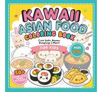 Kawaii Asian Food Coloring Book for Kids Ages 8-10: Cute and Cozy Sushi, Ramen, Dumplings, Mochi & More Fun Japanese Food Pages for Kids Ages 8-10