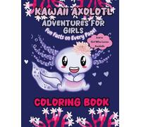 Kawaii Axolotl Adventures Coloring Book for Girls: Cute Coloring Pages, Fun Facts, Mazes, Puzzles & Bonus Activities - Solutions Included.