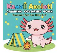 Kawaii Axolotl Camping Coloring Book: Summer Fun for Kids 3-8