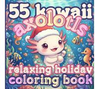 Kawaii Axolotl Christmas Coloring Book for Kids and Adults: Bold, Easy, Fun & Relaxing Designs for Cozy Days Stress Relief and Mindfulness