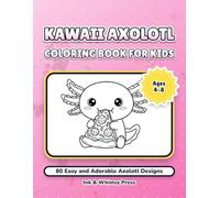 Kawaii Axolotl Coloring Book for Kids: 80 Easy and Adorable Axolotl Designs for Kids Ages 4-8: Super Cute Kawaii Sea Creatures for Creative Fun and Relaxation
