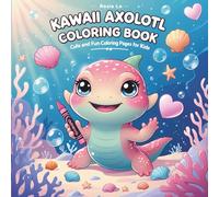 Kawaii Axolotl Coloring Book for Kids: A Super Cute Kawaii Axolotl Coloring Book with 51 Adorable Designs - Perfect for Kids Who Love Ocean Creatures, Cute Cartoons, and Creative Fun!
