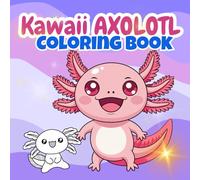 Kawaii Axolotl Coloring Book for Kids Ages 4-8: Super Cute & Adorable Axolotl Characters, Easy Fun Pages, Name Your Axolotl, Fun Facts & Bonus Mood ... Axolotls: Coloring & Fun Facts Series)