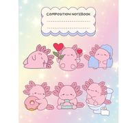 Kawaii Axolotl Composition Notebook: 120 Pages of Inspiration and Self-Love with Cute Axolotls