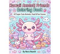 Kawaii Axolotl Friends Coloring Book: 40 Super Cute Animals, Food & Fun Scenes | Adorable Kawaii Axolotls, Sweet Treats, Fantasy Friends & Easy ... & Fantasy Coloring Adventures for Kids)