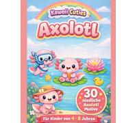 Kawaii Axolotl Malbuch für Kinder (4-8 Jahre): 30 niedliche Axolotl Motive - Süßes Ausmalbuch mit einfachen Designs für Mädchen und Jungen (Kawaii Cuties by Valeria Kunterbunt)