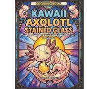 Kawaii Axolotl Stained Glass - Coloring Book: Where the magic of stained glass meets the irresistible charm of axolotls!