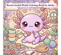 Kawaii Axolotl World: Coloring Book for Adults: 40 Adorable Bold and Easy Kawaii Designs Featuring Cute Axolotl Daily Life Scenes for Relaxation and Stress Relief