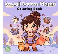 Kawaii Badass Mama Coloring Book: Bold & Easy Cute Designs for Strong Moms | A Fun Stress Relief Activity Book with Adorable Illustrations of Everyday Mom Life